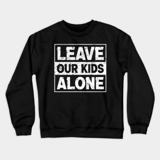 Original  Leave Our Kids Alone Crewneck Sweatshirt